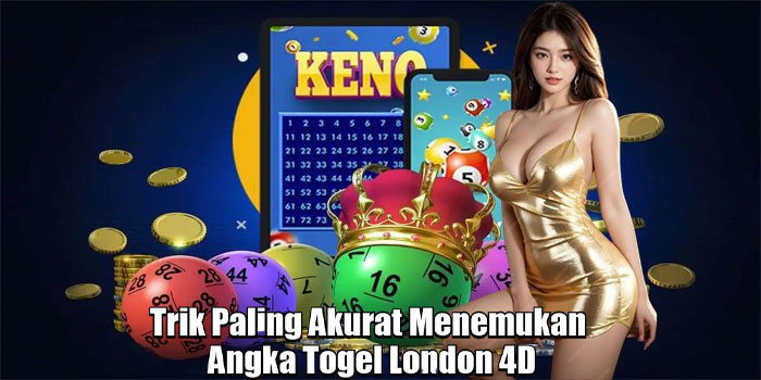 Trik Paling Akurat Menemukan Angka Togel London 4D