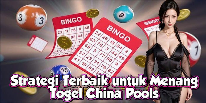 Strategi Terbaik untuk Menang Togel China Pools 
