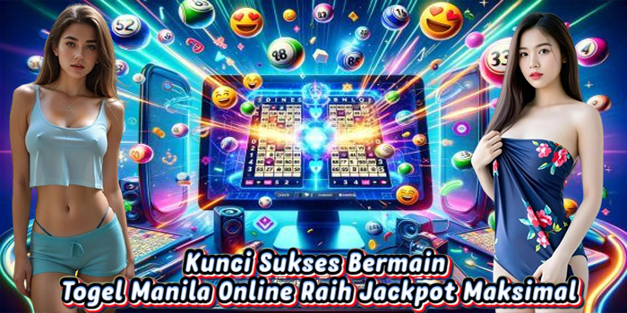 Kunci Sukses Bermain Togel Manila Online Raih Jackpot Maksimal