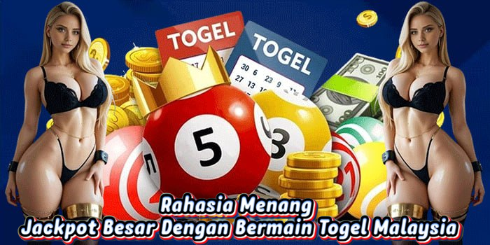 Rahasia Menang Jackpot Besar Dengan Bermain Togel Malaysia