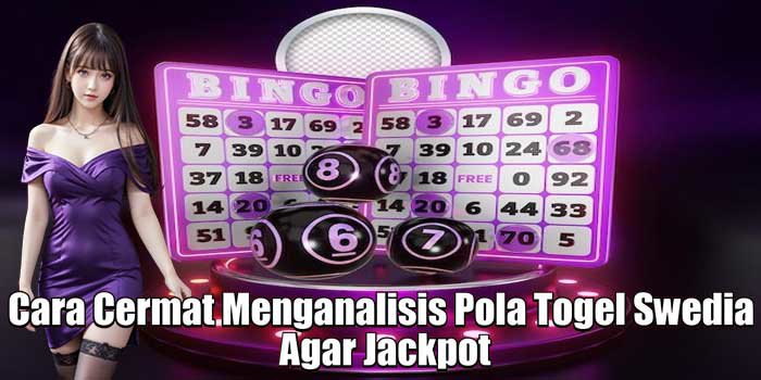 Cara Cermat Menganalisis Pola Togel Swedia Agar Jackpot