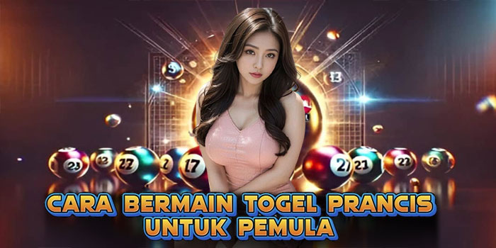 Cara Bermain Togel Prancis Untuk Pemula