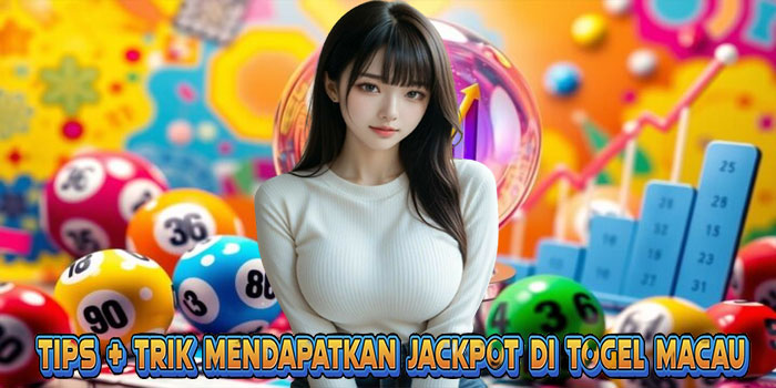 Tips & Trik Mendapatkan Jackpot di Togel Macau