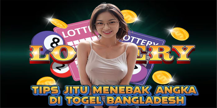 Tips Jitu Menebak Angka di Togel Bangladesh
