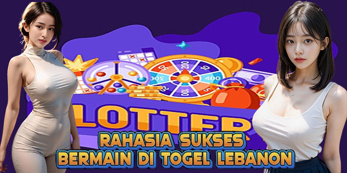 Rahasia Sukses Bermain di Togel Lebanon
