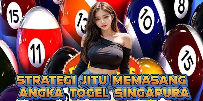 Strategi Jitu Memasang Angka Togel Singapura