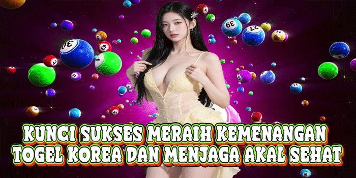 Kunci Sukses Meraih Kemenangan Togel Korea Dan Menjaga Akal Sehat