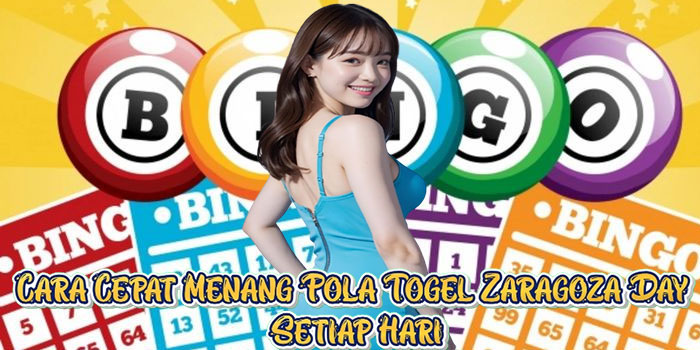 Cara Cepat Menang Pola Togel Zaragoza Day Setiap Hari