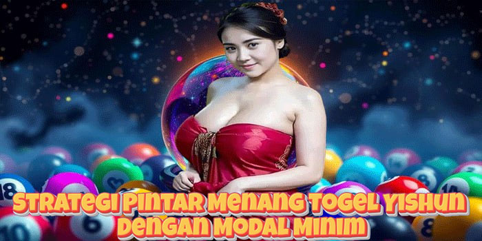 Strategi Pintar Menang Togel Yishun Dengan Modal Minim